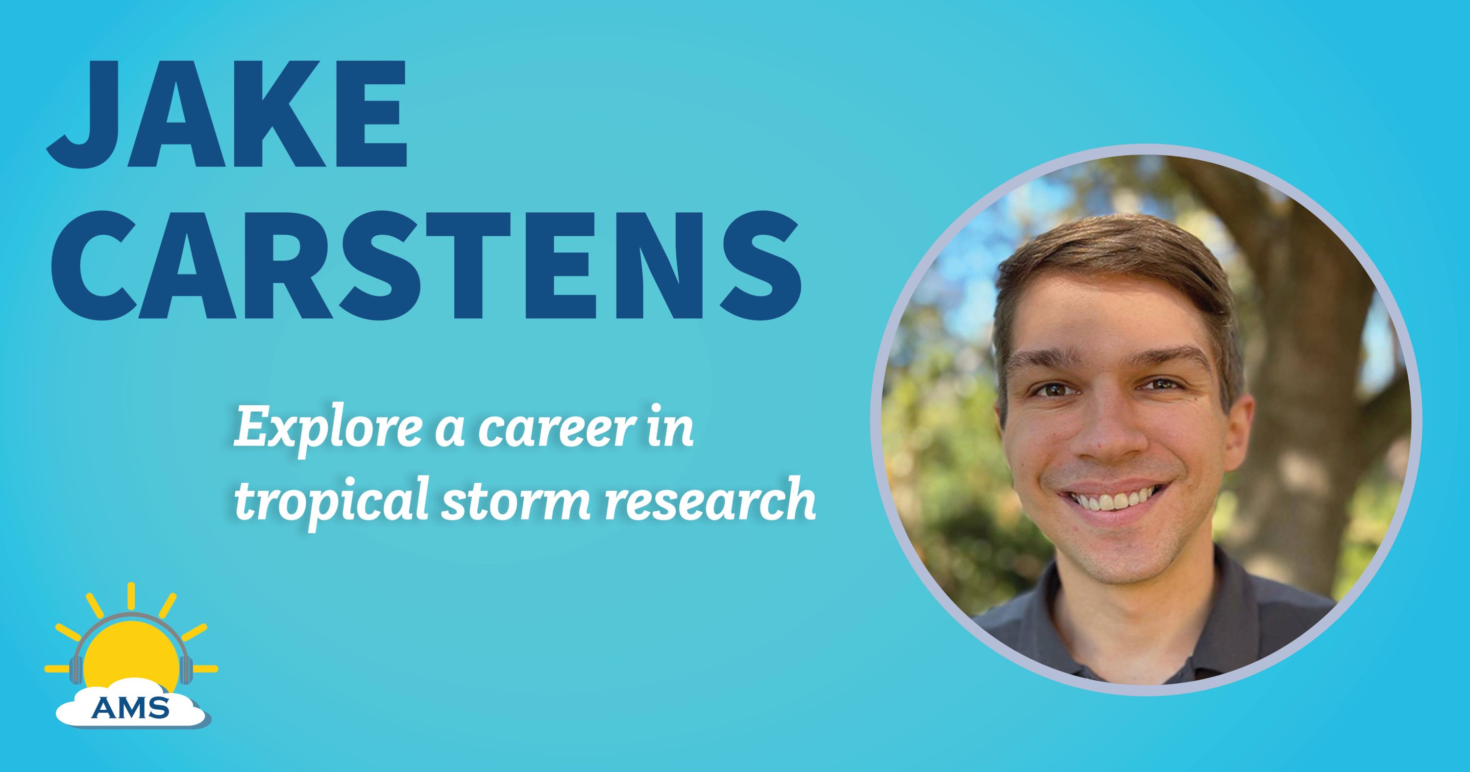 jake carstens headshot graphic with teaser text that reads &quotexplore a career in tropical storm research"